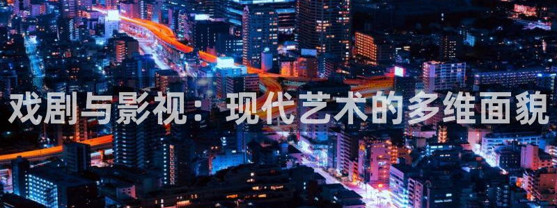 策驰影院高清电影：戏剧与影视：现代艺术的多维面貌