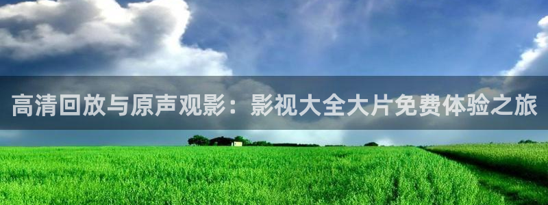 闯关东免费观看策驰影院：高清回放与原声观影：影视大全大片免费体验之旅